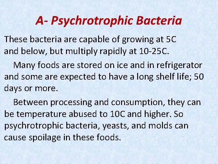 A- Psychrotrophic Bacteria These bacteria are capable of growing at 5 C and below,