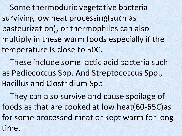 Some thermoduric vegetative bacteria surviving low heat processing(such as pasteurization), or thermophiles can also