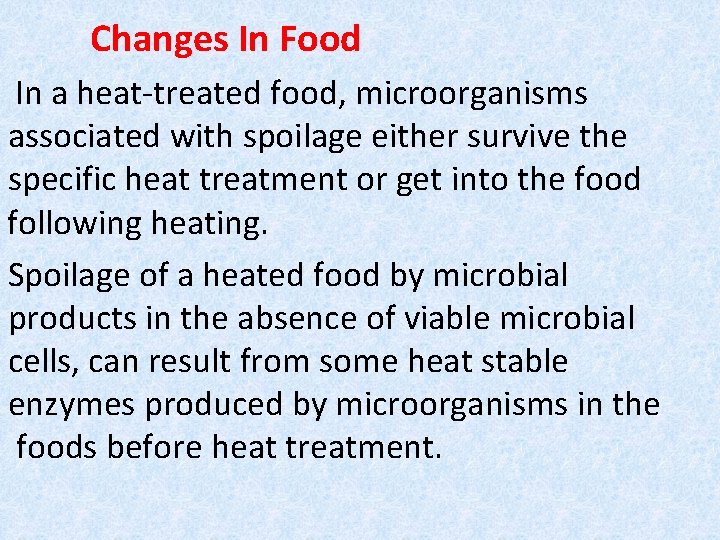 Changes In Food In a heat-treated food, microorganisms associated with spoilage either survive the