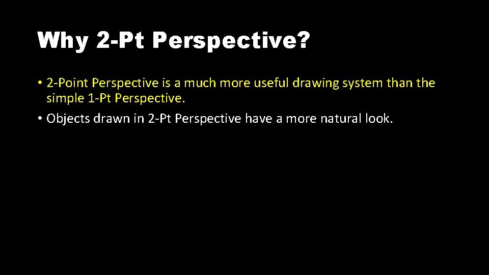 Why 2 -Pt Perspective? • 2 -Point Perspective is a much more useful drawing