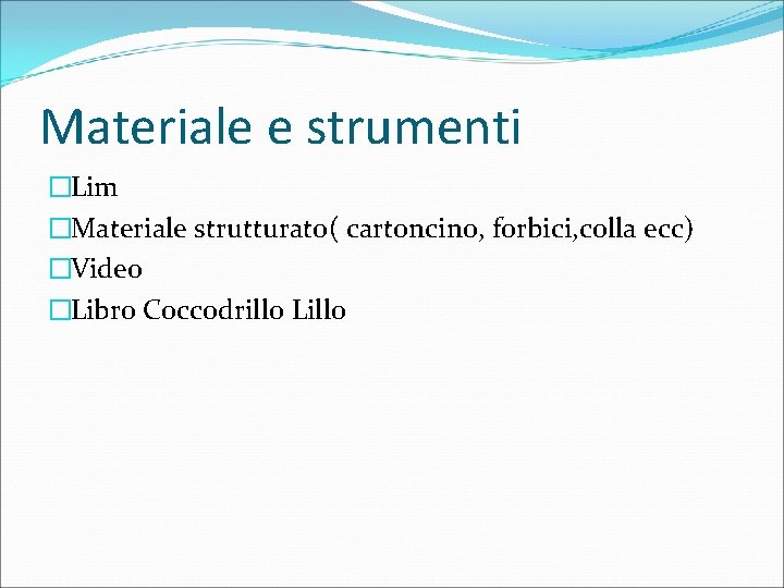 Materiale e strumenti �Lim �Materiale strutturato( cartoncino, forbici, colla ecc) �Video �Libro Coccodrillo Lillo