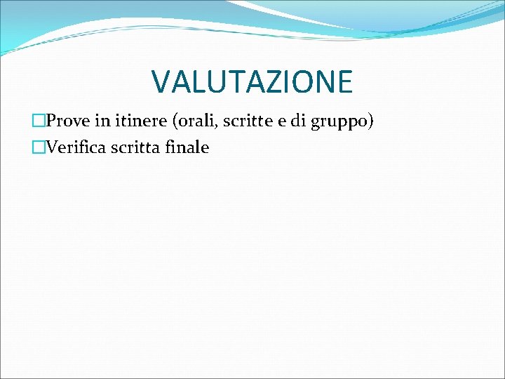 VALUTAZIONE �Prove in itinere (orali, scritte e di gruppo) �Verifica scritta finale 