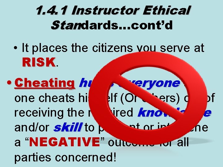 1. 4. 1 Instructor Ethical Standards…cont’d • It places the citizens you serve at