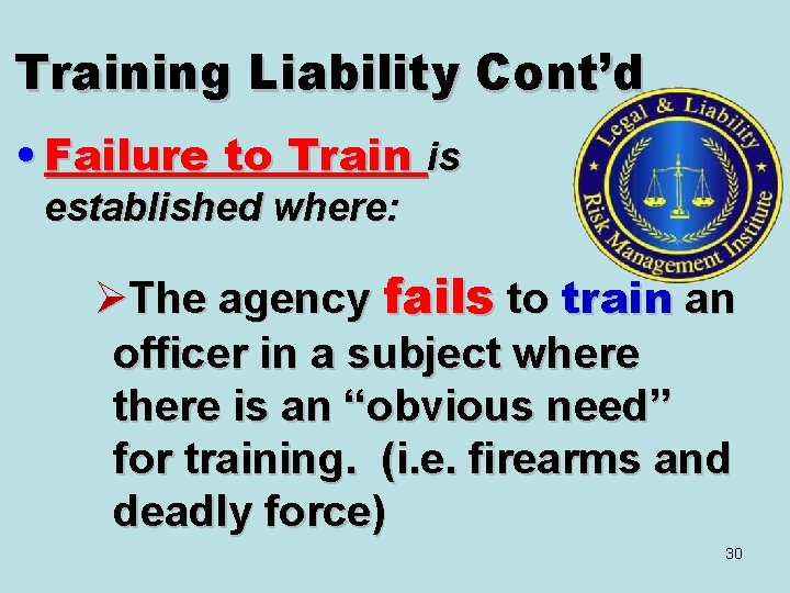 Training Liability Cont’d • Failure to Train is established where: ØThe agency fails to
