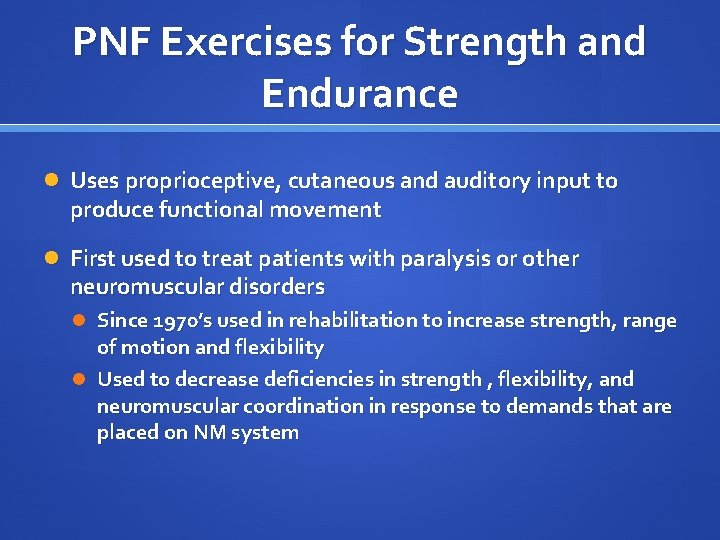 PNF Exercises for Strength and Endurance Uses proprioceptive, cutaneous and auditory input to produce