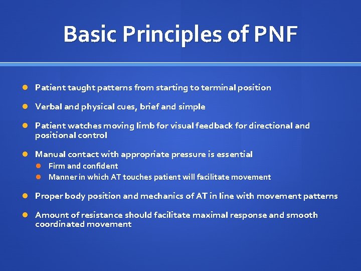 Basic Principles of PNF Patient taught patterns from starting to terminal position Verbal and