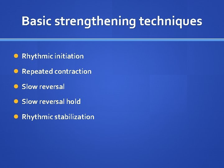 Basic strengthening techniques Rhythmic initiation Repeated contraction Slow reversal hold Rhythmic stabilization 