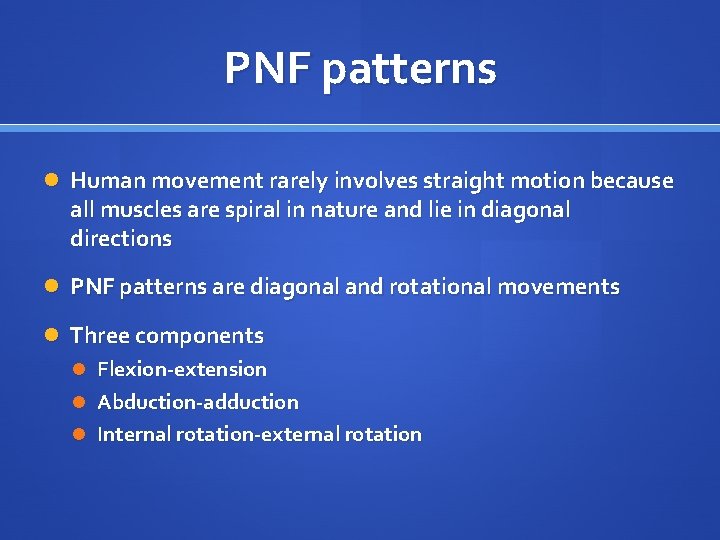 PNF patterns Human movement rarely involves straight motion because all muscles are spiral in