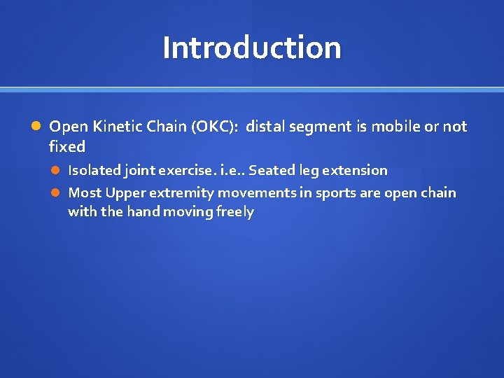 Introduction Open Kinetic Chain (OKC): distal segment is mobile or not fixed Isolated joint
