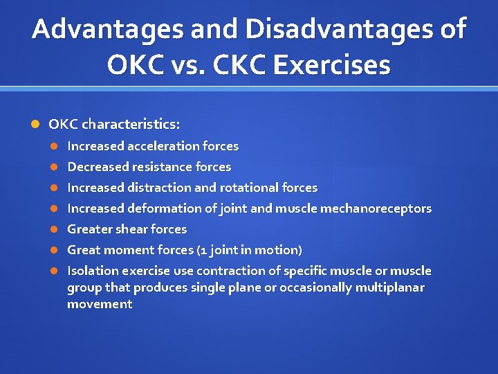 Advantages and Disadvantages of OKC vs. CKC Exercises OKC characteristics: Increased acceleration forces Decreased
