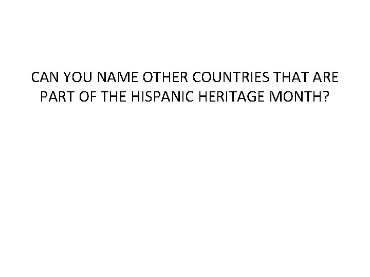 CAN YOU NAME OTHER COUNTRIES THAT ARE PART OF THE HISPANIC HERITAGE MONTH? 