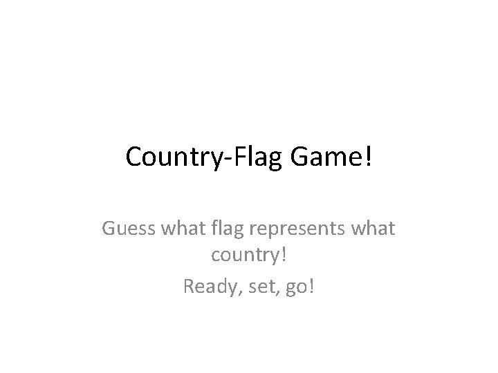 Country-Flag Game! Guess what flag represents what country! Ready, set, go! 