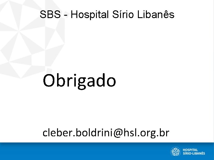 SBS - Hospital Sírio Libanês Obrigado cleber. boldrini@hsl. org. br 