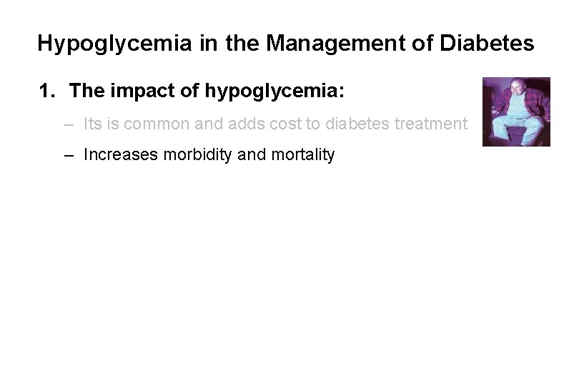 Hypoglycemia in the Management of Diabetes 1. The impact of hypoglycemia: – Its is