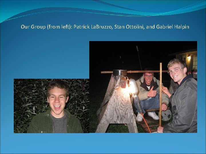 Our Group (from left): Patrick La. Bruzzo, Stan Ottolini, and Gabriel Halpin 