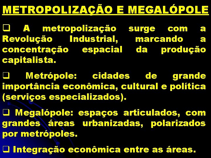 METROPOLIZAÇÃO E MEGALÓPOLE A metropolização surge com a Revolução Industrial, marcando a concentração espacial