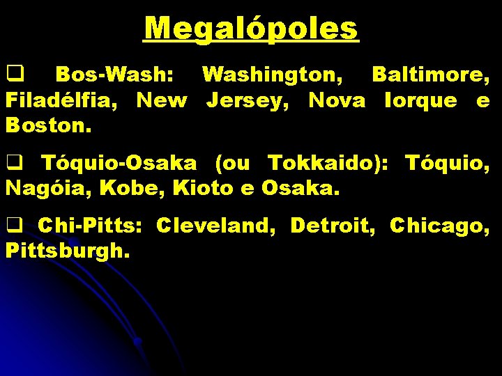 Megalópoles Bos-Wash: Washington, Baltimore, Filadélfia, New Jersey, Nova Iorque e Boston. q q Tóquio-Osaka