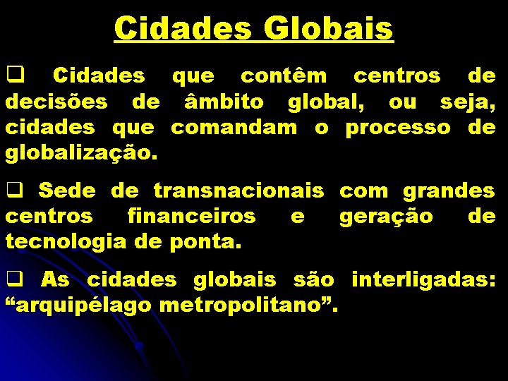 Cidades Globais Cidades que contêm centros de decisões de âmbito global, ou seja, cidades