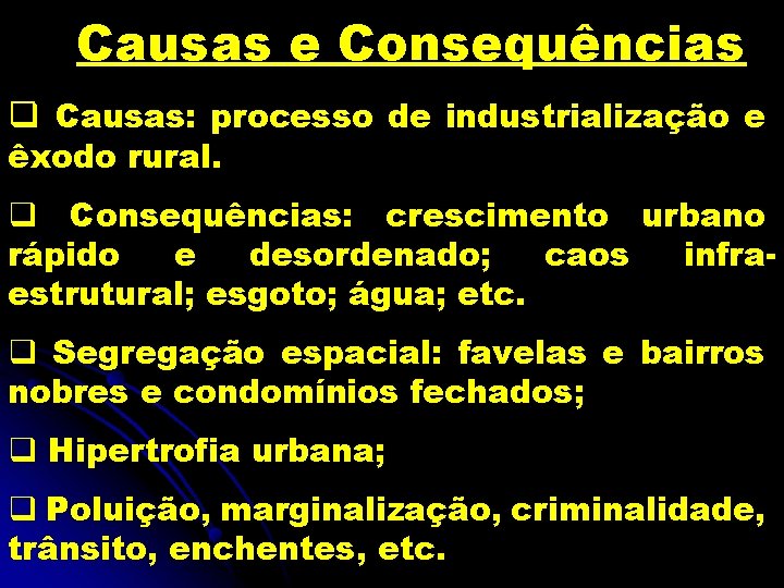 Causas e Consequências q Causas: processo de industrialização e êxodo rural. q Consequências: crescimento