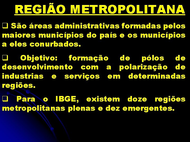 REGIÃO METROPOLITANA q São áreas administrativas formadas pelos maiores municípios do país e os