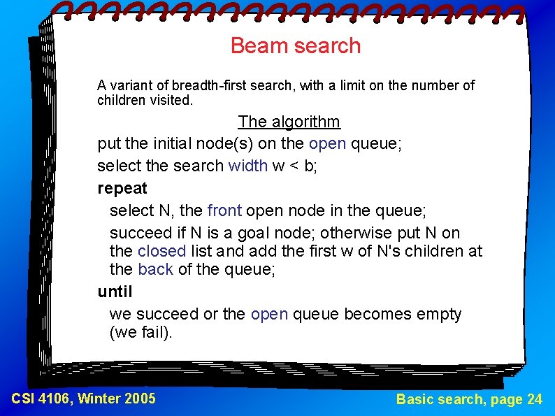 Beam search A variant of breadth-first search, with a limit on the number of