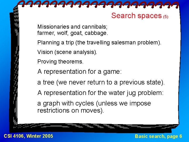 Search spaces (5) Missionaries and cannibals; farmer, wolf, goat, cabbage. Planning a trip (the