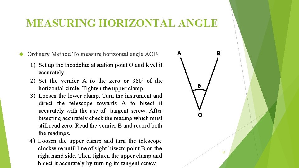 MEASURING HORIZONTAL ANGLE Ordinary Method To measure horizontal angle AOB 1) Set up theodolite