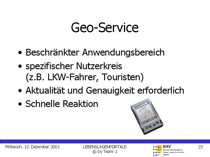 Geo-Service • Beschränkter Anwendungsbereich • spezifischer Nutzerkreis (z. B. LKW-Fahrer, Touristen) • Aktualität und