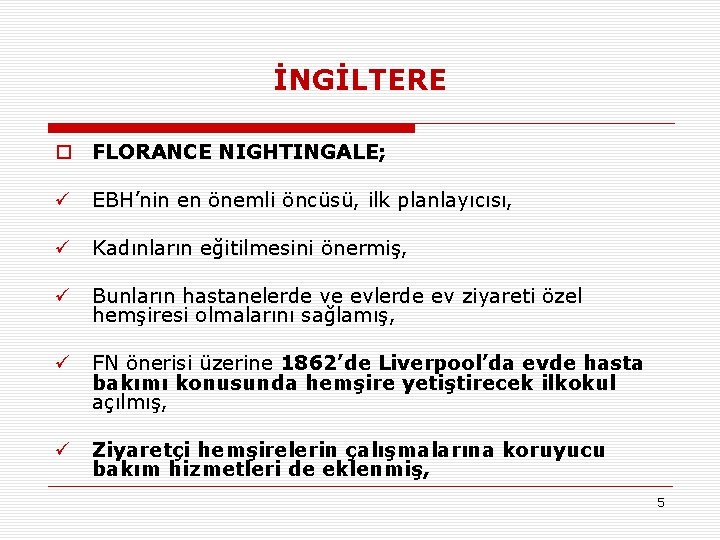 İNGİLTERE o FLORANCE NIGHTINGALE; ü EBH’nin en önemli öncüsü, ilk planlayıcısı, ü Kadınların eğitilmesini