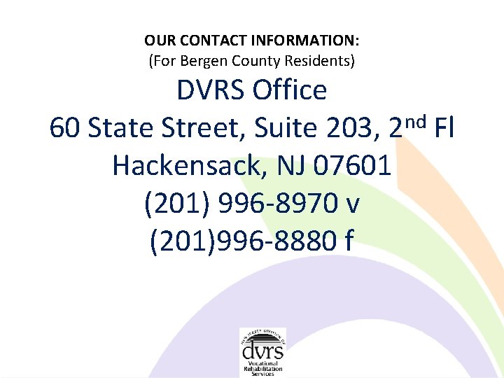 OUR CONTACT INFORMATION: (For Bergen County Residents) DVRS Office nd 60 State Street, Suite