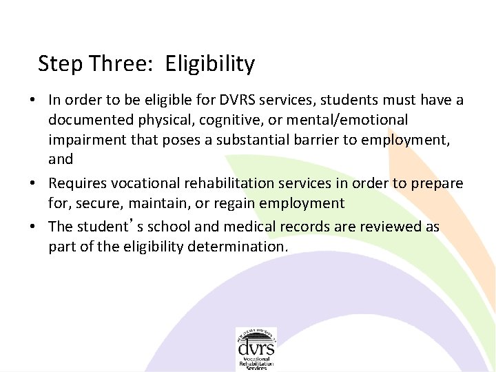 Step Three: Eligibility • In order to be eligible for DVRS services, students must