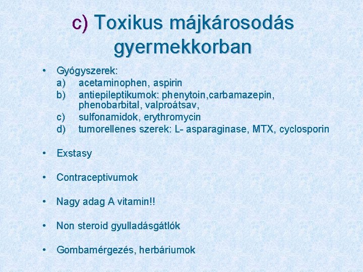 c) Toxikus májkárosodás gyermekkorban • Gyógyszerek: a) acetaminophen, aspirin b) antiepileptikumok: phenytoin, carbamazepin, phenobarbital,