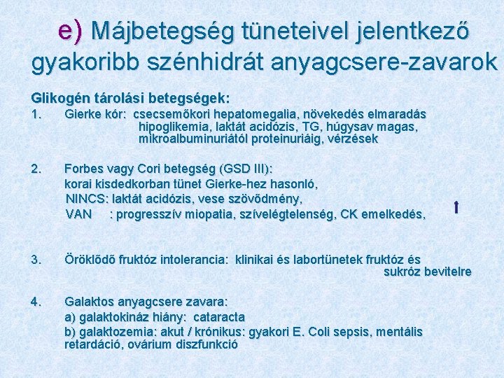 e) Májbetegség tüneteivel jelentkező gyakoribb szénhidrát anyagcsere-zavarok Glikogén tárolási betegségek: 1. Gierke kór: csecsemőkori