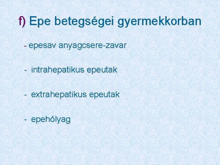 f) Epe betegségei gyermekkorban - epesav anyagcsere-zavar - intrahepatikus epeutak - extrahepatikus epeutak -