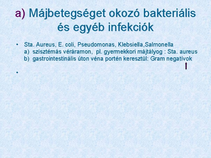 a) Májbetegséget okozó bakteriális és egyéb infekciók • Sta. Aureus, E. coli, Pseudomonas, Klebsiella,