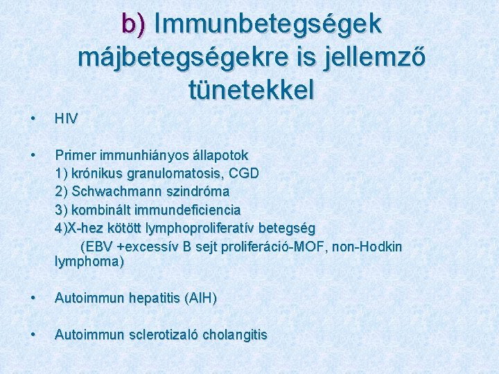 b) Immunbetegségek májbetegségekre is jellemző tünetekkel • HIV • Primer immunhiányos állapotok 1) krónikus