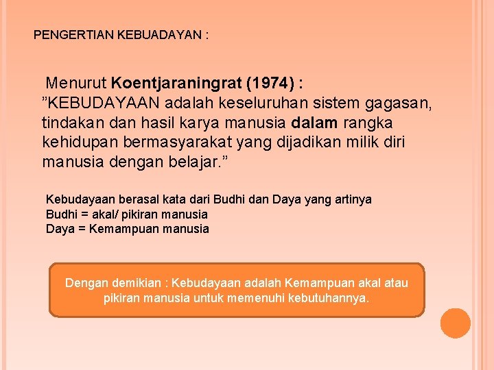 PENGERTIAN KEBUADAYAN : Menurut Koentjaraningrat (1974) : ”KEBUDAYAAN adalah keseluruhan sistem gagasan, tindakan dan