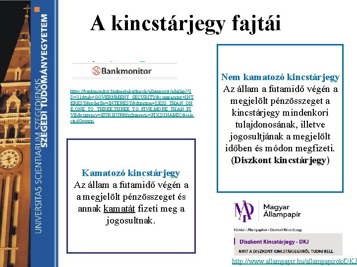 A kincstárjegy fajtái https: //bankmonitor. hu/megtakaritasok/allampapir/adatlap/? I D=31&tab=GOVERNMENT_SECURITY&comparator=INT EREST&order. By=INTEREST&duration=LESS_THAN_ON E, ONE_TO_THREE, THREE_TO_FIVE, MORE_THAN_FI