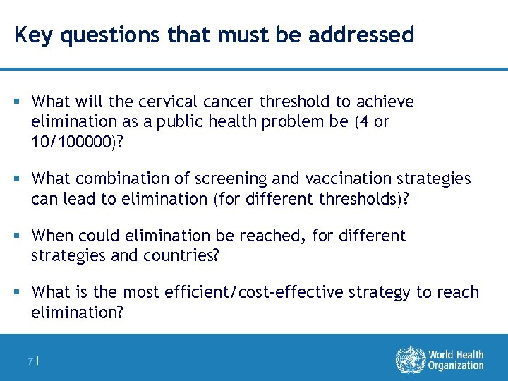 Key questions that must be addressed § What will the cervical cancer threshold to