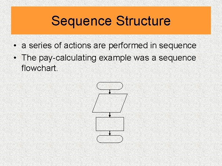 Sequence Structure • a series of actions are performed in sequence • The pay-calculating