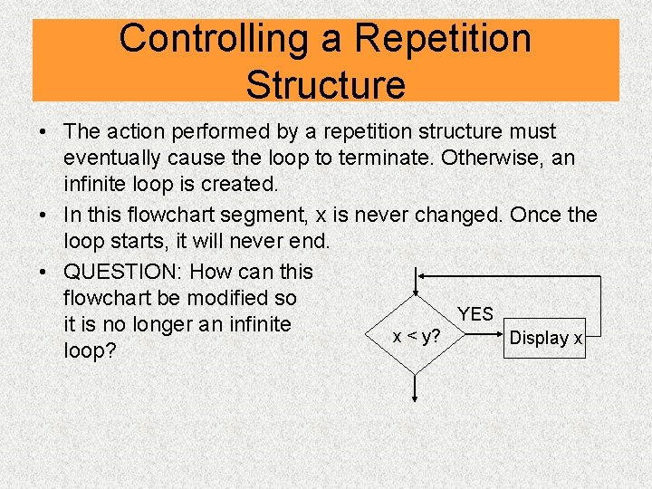 Controlling a Repetition Structure • The action performed by a repetition structure must eventually