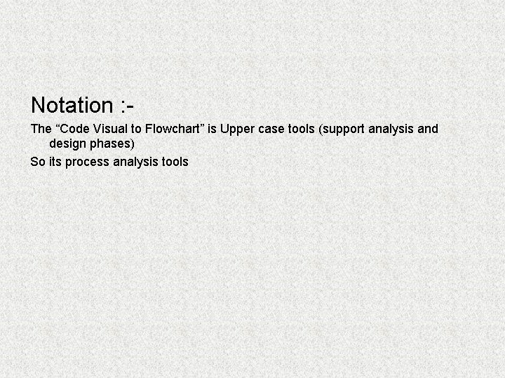Notation : The “Code Visual to Flowchart” is Upper case tools (support analysis and