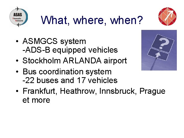 What, where, when? • ASMGCS system -ADS-B equipped vehicles • Stockholm ARLANDA airport •