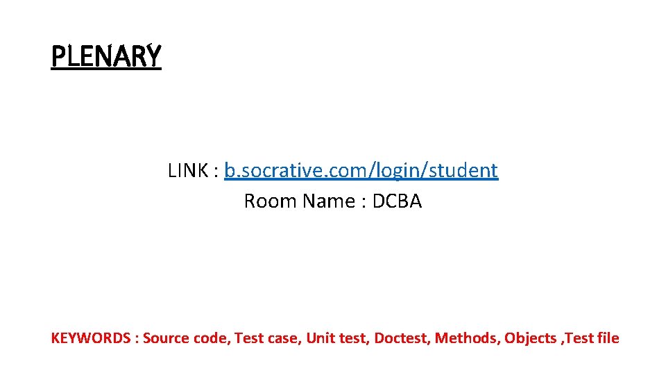 PLENARY LINK : b. socrative. com/login/student Room Name : DCBA KEYWORDS : Source code,