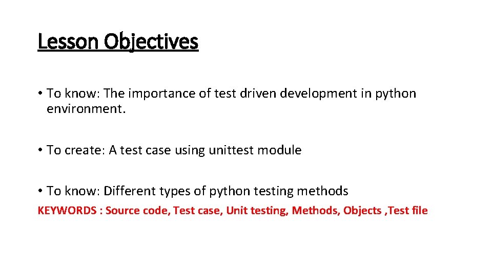 Lesson Objectives • To know: The importance of test driven development in python environment.
