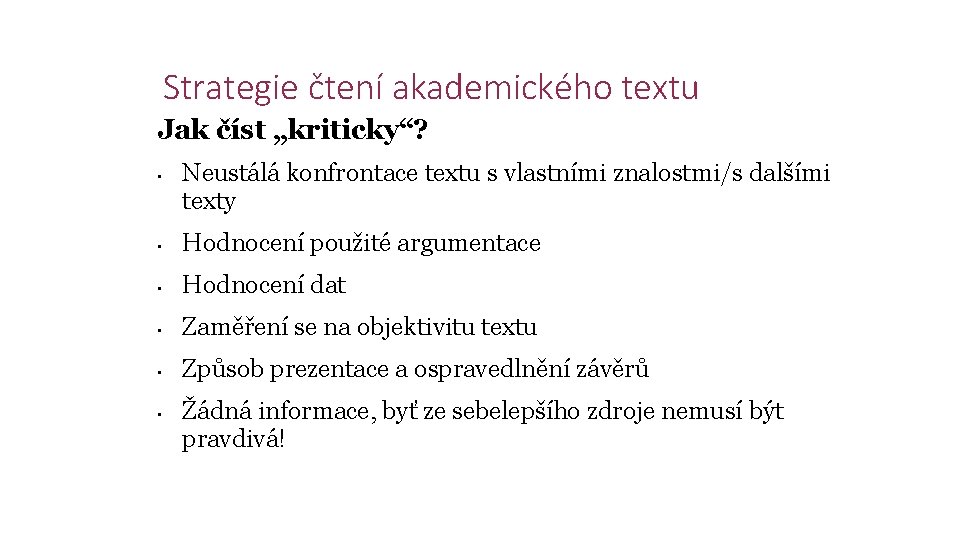 Strategie čtení akademického textu Jak číst „kriticky“? • Neustálá konfrontace textu s vlastními znalostmi/s