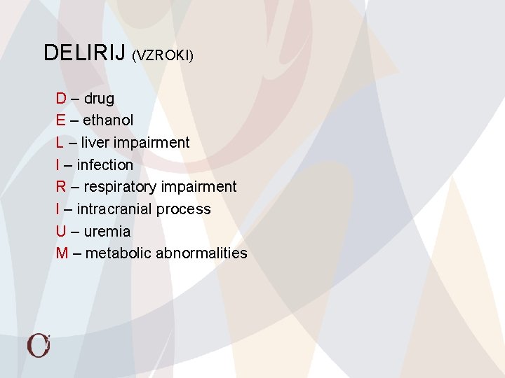 DELIRIJ (VZROKI) D – drug E – ethanol L – liver impairment I –