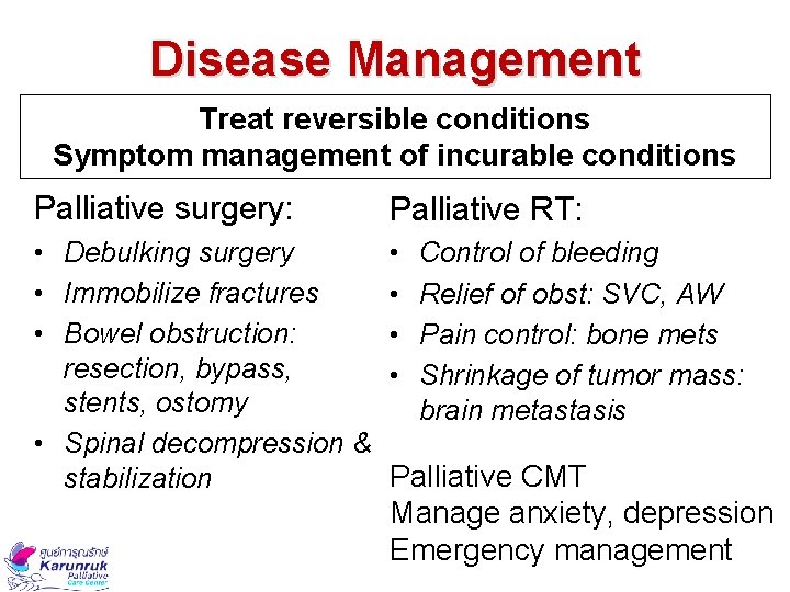 Disease Management Treat reversible conditions Symptom management of incurable conditions Palliative surgery: Palliative RT: