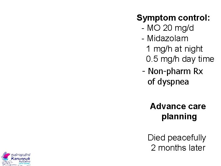 Symptom control: - MO 20 mg/d - Midazolam 1 mg/h at night 0. 5