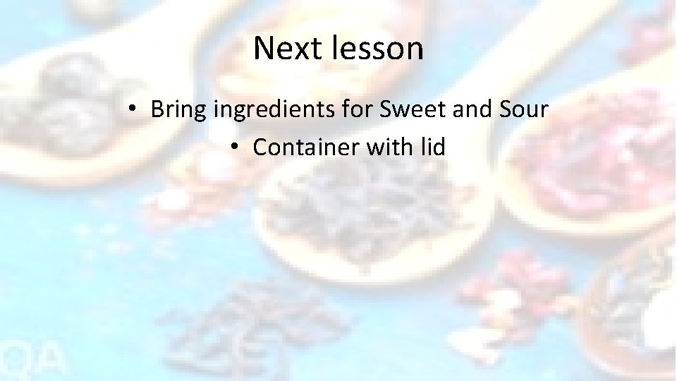 Next lesson • Bring ingredients for Sweet and Sour • Container with lid 